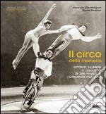 Il circo della memoria. Storie, numeri e dinastie di 266 famiglie circensi italiane. Ediz. illustrata