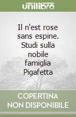 Il n'est rose sans espine. Studi sulla nobile famiglia Pigafetta