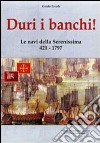 Duri i banchi! Le navi della Serenissima 421-1797. Ediz. illustrata libro