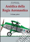 Araldica della regia aeronautica. Ediz. illustrata. Vol. 1 libro