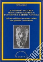 Scontro tra culture e metacultura scientifica: l'Occidente e il diritto naturale. Nelle sue radici greco-romano-cristiane. Non giudaiche e antislamiche libro