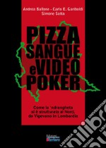 Pizza sangue e videopoker. Come la 'ndrangheta si è strutturata al Nord, da Vigevano in Lombardia libro