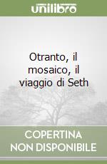 Otranto, il mosaico, il viaggio di Seth libro