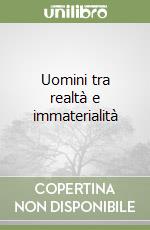 Uomini tra realtà e immaterialità libro