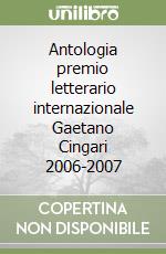 Antologia premio letterario internazionale Gaetano Cingari 2006-2007 libro