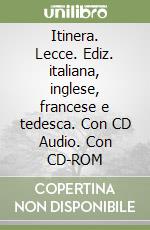 Itinera. Lecce. Ediz. italiana, inglese, francese e tedesca. Con CD Audio. Con CD-ROM libro