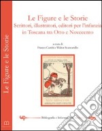 Le figure e le storie. Scrittori, illustratori, editori per l'infanzia in Toscana tra otto e novecento. Atti della Giornata di studi (Firenze, 8 ottobre 2010) libro