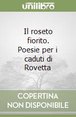 Il roseto fiorito. Poesie per i caduti di Rovetta libro