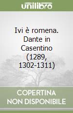 Ivi è romena. Dante in Casentino (1289, 1302-1311)