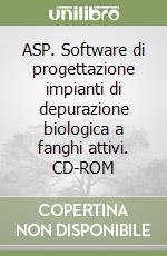 ASP. Software di progettazione impianti di depurazione biologica a fanghi attivi. CD-ROM