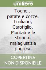 Toghe... patate e cozze. Emiliano, Carofiglio, Maritati e le storie di malagiustizia pugliese libro