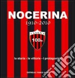 Nocerina 1910-2010. La storia, le vittorie, i protagonisti