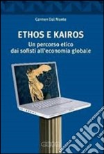 Ethos e Kairos. Un percorso etico dai sofisti all'economia globale