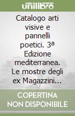 Catalogo arti visive e pannelli poetici. 3ª Edizione mediterranea. Le mostre degli ex Magazzini Generali (12-28 luglio 2006)