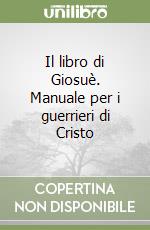 Il libro di Giosuè. Manuale per i guerrieri di Cristo libro