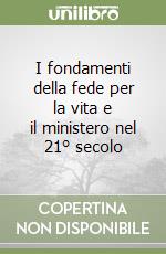 I fondamenti della fede per la vita e il ministero nel 21° secolo