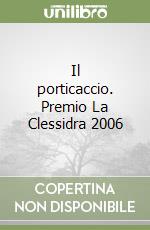 Il porticaccio. Premio La Clessidra 2006 libro