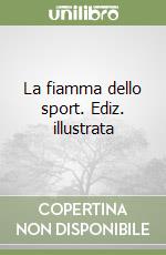 La fiamma dello sport. Ediz. illustrata