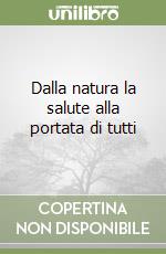 Dalla natura la salute alla portata di tutti libro