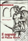 Il segreto di Piazza Roma. Un romanzo per Aprilia libro