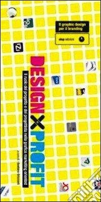 DEsign X-Profit. Il ruolo del progetto e del progettista nella grafica marketing oriented libro