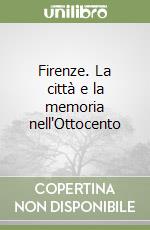 Firenze. La città e la memoria nell'Ottocento libro