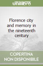 Florence city and memory in the nineteenth century libro