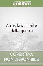 Arms law. L'arte della guerra libro