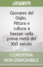 Giovanni del Giglio. Pittura e cultura a Sassari nella prima metà del XVI secolo libro