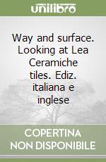 Way and surface. Looking at Lea Ceramiche tiles. Ediz. italiana e inglese libro