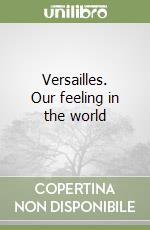 Versailles. Our feeling in the world libro