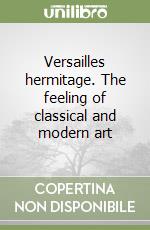 Versailles hermitage. The feeling of classical and modern art libro