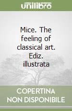 Mice. The feeling of classical art. Ediz. illustrata libro