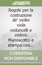 Regole per la costruzione de' violini viole violoncelli e violoni. Manoscritto e stampa con prefazione e critica aggiornata libro