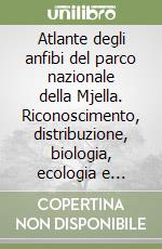 Atlante degli anfibi del parco nazionale della Mjella. Riconoscimento, distribuzione, biologia, ecologia e conservazione. Ediz. illustrata libro