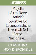 Majella L'Altra Neve. Attivit? Sportive Ed Escursionistiche Invernali Nel Parco Nazionale Della Majella libro