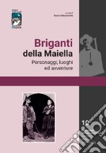 Briganti della Maiella. Personaggi luoghi ed avventure. Dall'integrazione delle risorse alla progettazione territoriale libro