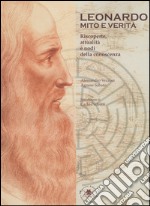 Leonardo. Mito e verità. Riscoperte, attualità e nodi della conoscenza libro