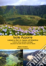 Isole Azzorre vulcani e fiori in mezzo all'Atlantico