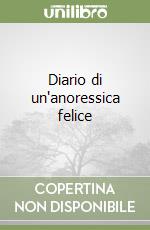 Diario di un'anoressica felice libro