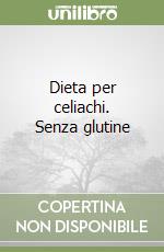 Dieta per celiachi. Senza glutine libro