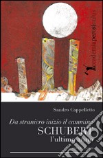 Schubert. L'ultimo anno. Da straniero inizio il cammino. Con CD Audio libro