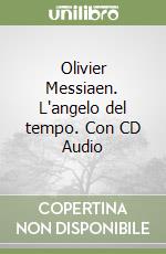 Olivier Messiaen. L'angelo del tempo. Con CD Audio libro