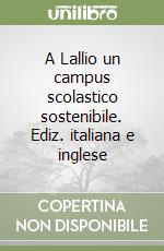 A Lallio un campus scolastico sostenibile. Ediz. italiana e inglese