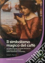 Il simbolismo magico del caffè. La caffeomanzia, il rituale divinatorio e la ricerca dei simboli come esperienza conoscitiva