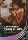 Il simbolismo magico del caffè. La caffeomanzia, il rituale divinatorio e la ricerca dei simboli come esperienza conoscitiva libro di Perini Sarah