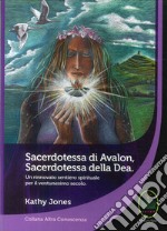 Sacerdotessa di Avalon sacerdotessa della Dea. Un rinnovato sentiero spirituale per il ventunesimo secolo libro