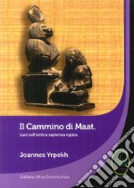 Il cammino di Maat. Luci sull'antica sapienza egizia libro