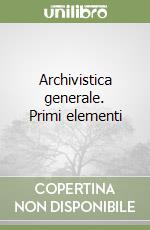 Archivistica generale. Primi elementi