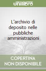 L'archivio di deposito nelle pubbliche amministrazioni libro